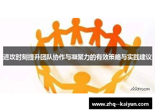 进攻时刻提升团队协作与凝聚力的有效策略与实践建议 进攻时刻提升团队协作与凝聚力的有效策略与实践建议