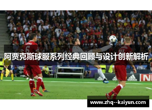 阿贾克斯球服系列经典回顾与设计创新解析