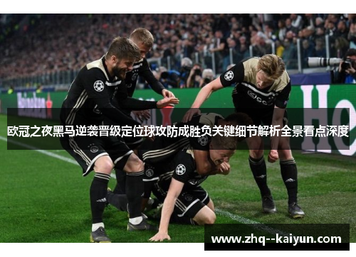 欧冠之夜黑马逆袭晋级定位球攻防成胜负关键细节解析全景看点深度 欧冠之夜黑马逆袭晋级定位球攻防成胜负关键细节解析全景看点深度